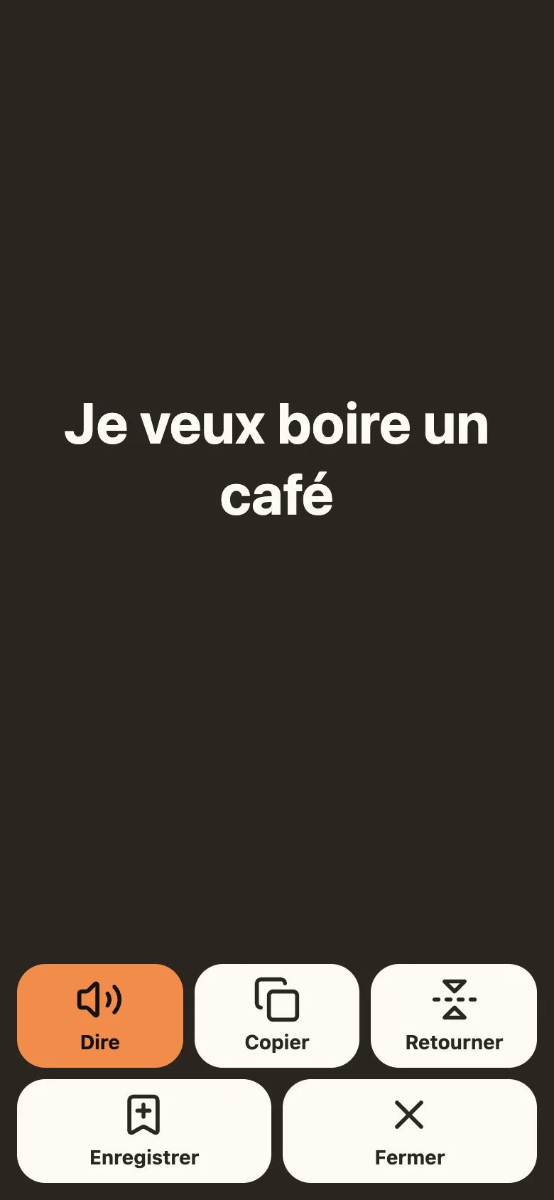 Un écran sombre, avec en très grandes lettres blanches : « Je veux boire un café ». En bas, cinq boutons : Dire, en orange, Copier, Retourner, Enregistrer et Fermer.